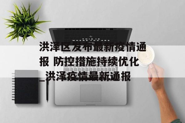 洪泽区发布最新疫情通报 防控措施持续优化_洪泽疫情最新通报